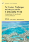 Curriculum Challenges and Opportunities in a Changing World : Transnational Perspectives in Curriculum Inquiry - eBook