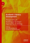 Academic Literacy Development : Perspectives on Multilingual Scholars' Approaches to Writing - eBook