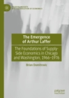 The Emergence of Arthur Laffer : The Foundations of Supply-Side Economics in Chicago and Washington, 1966-1976 - eBook