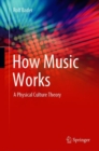 How Music Works : A Physical Culture Theory - eBook