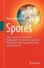 Spores : Tulips with Fever, Rusty Coffee, Rotten Apples, Sad Oranges, Crazy Basil. Plant Diseases that Changed the World as Well as My Life - eBook