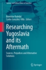 Researching Yugoslavia and its Aftermath : Sources, Prejudices and Alternative Solutions - eBook