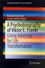 A Psychobiography of Viktor E. Frankl : Using Adversity for Life Transformation - eBook