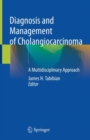 Diagnosis and Management of Cholangiocarcinoma : A Multidisciplinary Approach - eBook