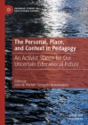 The Personal, Place, and Context in Pedagogy : An Activist Stance for Our Uncertain Educational Future - eBook