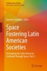 Space Fostering Latin American Societies : Developing the Latin American Continent Through Space, Part 2 - eBook
