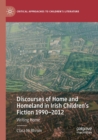 Discourses of Home and Homeland in Irish Children's Fiction 1990-2012 : Writing Home - Book