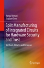 Split Manufacturing of Integrated Circuits for Hardware Security and Trust : Methods, Attacks and Defenses - eBook
