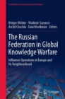 The Russian Federation in Global Knowledge Warfare : Influence Operations in Europe and Its Neighbourhood - eBook