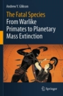 The Fatal Species : From Warlike Primates to Planetary Mass Extinction - Book