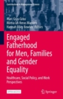 Engaged Fatherhood for Men, Families and Gender Equality : Healthcare, Social Policy, and Work Perspectives - eBook