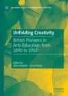 Unfolding Creativity : British Pioneers in Arts Education from 1890 to 1950 - eBook