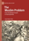 The Muslim Problem : From the British Empire to Islamophobia - eBook