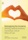 Reimagining the Academy : ShiFting Towards Kindness, Connection, and an Ethics of Care - eBook