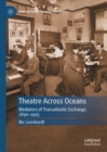Theatre Across Oceans : Mediators of Transatlantic Exchange, 1890-1925 - eBook