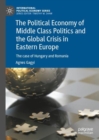 The Political Economy of Middle Class Politics and the Global Crisis in Eastern Europe : The case of Hungary and Romania - eBook