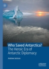 Who Saved Antarctica? : The Heroic Era of Antarctic Diplomacy - eBook