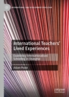International Teachers' Lived Experiences : Examining Internationalised Schooling in Shanghai - eBook