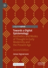 Towards a Digital Epistemology : Aesthetics and Modes of Thought in Early Modernity and the Present Age - eBook