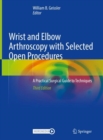 Wrist and Elbow Arthroscopy with Selected Open Procedures : A Practical Surgical Guide to Techniques - eBook