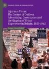 Injurious Vistas: The Control of Outdoor Advertising, Governance and the Shaping of Urban Experience in Britain, 1817-1962 - eBook