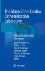 The Mayo Clinic Cardiac Catheterization Laboratory : History, Research, and Innovations - eBook