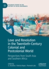 Love and Revolution in the Twentieth-Century Colonial and Postcolonial World : Perspectives from South Asia and Southern Africa - eBook