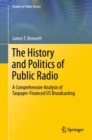 The History and Politics of Public Radio : A Comprehensive Analysis of Taxpayer-Financed US Broadcasting - eBook
