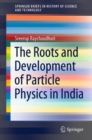 The Roots and Development of Particle Physics in India - eBook