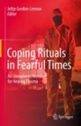 Coping Rituals in Fearful Times : An Unexplored Resource for Healing Trauma - eBook