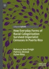 How Everyday Forms of Racial Categorization Survived Imperialist Censuses in Puerto Rico - eBook