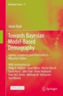 Towards Bayesian Model-Based Demography : Agency, Complexity and Uncertainty in Migration Studies - eBook