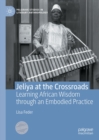 Jeliya at the Crossroads : Learning African Wisdom through an Embodied Practice - eBook