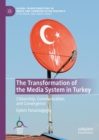 The Transformation of the Media System in Turkey : Citizenship, Communication, and Convergence - eBook