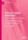 Venture Capital Redefined : The Economic, Political, and Social Impact of COVID on the VC Ecosystem - eBook
