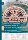 French and American Prisoners of War at Dartmoor Prison, 1805-1816 : The Strangest Experiment - eBook