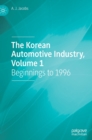 The Korean Automotive Industry, Volume 1 : Beginnings to 1996 - Book