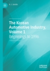The Korean Automotive Industry, Volume 1 : Beginnings to 1996 - eBook