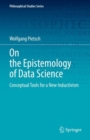 On the Epistemology of Data Science : Conceptual Tools for a New Inductivism - eBook