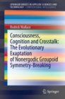 Consciousness, Cognition and Crosstalk: The Evolutionary Exaptation of Nonergodic Groupoid Symmetry-Breaking - eBook