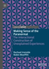 Making Sense of the Paranormal : The Interactional Construction of Unexplained Experiences - eBook