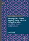 Working Class Female Students' Experiences of Higher Education : Identities, Choices and Emotions - eBook