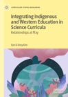 Integrating Indigenous and Western Education in Science Curricula : Relationships at Play - eBook