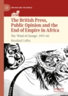 The British Press, Public Opinion and the End of Empire in Africa : The 'Wind of Change', 1957-60 - eBook