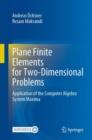 Plane Finite Elements for Two-Dimensional Problems : Application of the Computer Algebra System Maxima - eBook