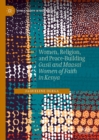Women, Religion, and Peace-Building : Gusii and Maasai Women of Faith in Kenya - eBook