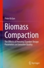 Biomass Compaction : The Effects of Pressing Chamber Design Parameters on Extrusion Quality - eBook