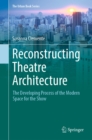 Reconstructing Theatre Architecture : The Developing Process of the Modern Space for the Show - eBook
