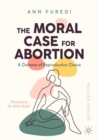 The Moral Case for Abortion : A Defence of Reproductive Choice - eBook
