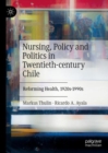 Nursing, Policy and Politics in Twentieth-century Chile : Reforming Health, 1920s-1990s - eBook